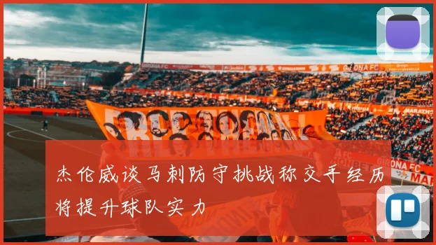 杰伦威谈马刺防守挑战称交手经历将提升球队实力